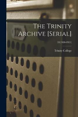 The Trinity Archive [serial]; 33(1920-1921)(English, Paperback, unknown)