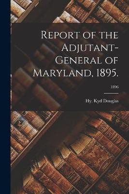 Report of the Adjutant-General of Maryland, 1895.; 1896(English, Paperback, unknown)