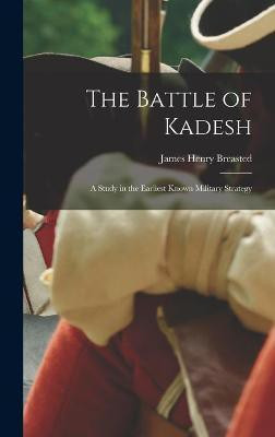 The Battle of Kadesh; a Study in the Earliest Known Military Strategy(English, Hardcover, Breasted James Henry 1865-1935)
