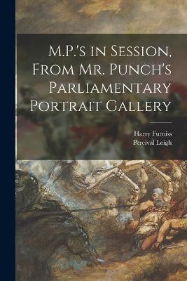 M.P.'s in Session, From Mr. Punch's Parliamentary Portrait Gallery(English, Paperback, Furniss Harry 1854-1925)