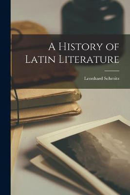 A History of Latin Literature [microform](English, Paperback, Schmitz Leonhard 1807-1890)