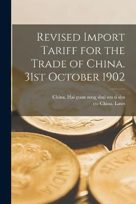 Revised Import Tariff for the Trade of China. 31st October 1902(English, Paperback, unknown)