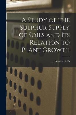 A Study of the Sulphur Supply of Soils and Its Relation to Plant Growth(English, Paperback, unknown)