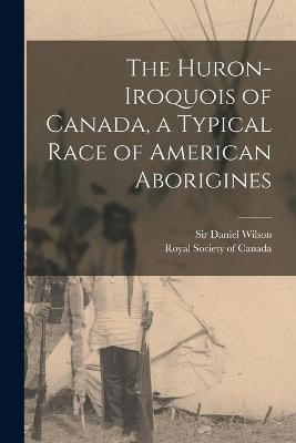 The Huron-Iroquois of Canada, a Typical Race of American Aborigines [microform](English, Paperback, unknown)