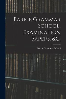 Barrie Grammar School, Examination Papers, &c. [microform](English, Paperback, unknown)