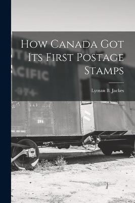 How Canada Got Its First Postage Stamps [microform](English, Paperback, unknown)