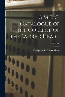 A.M.D.G. Catalogue of the College of the Sacred Heart; 1890-1891(English, Paperback, unknown)
