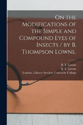 On the Modifications of the Simple and Compound Eyes of Insects / by B. Thompson Lowne.(English, Paperback, unknown)