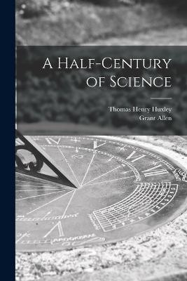A Half-century of Science [microform](English, Paperback, Huxley Thomas Henry 1825-1895)