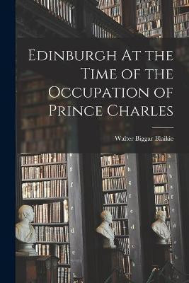 Edinburgh At the Time of the Occupation of Prince Charles(English, Paperback, Blaikie Walter Biggar 1847-1928)