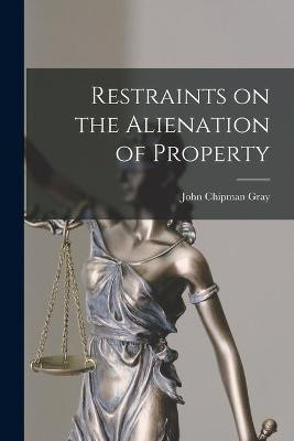 Restraints on the Alienation of Property(English, Paperback, Gray John Chipman 1839-1915)