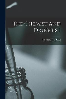 The Chemist and Druggist [electronic Resource]; Vol. 34 (18 May 1889)(English, Paperback, Anonymous)