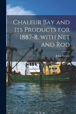 Chaleur Bay and Its Products for 1887-8, With Net and Rod [microform](English, Paperback, Mowat John)