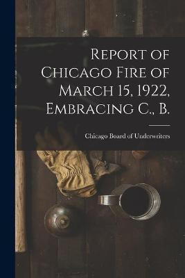 Report of Chicago Fire of March 15, 1922, Embracing C., B.(English, Paperback, unknown)