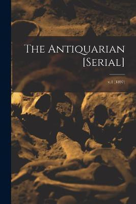 The Antiquarian [serial]; v.1 (1897)(English, Paperback, Anonymous)