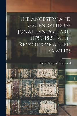 The Ancestry and Descendants of Jonathan Pollard (1759-1821) With Records of Allied Families(English, Paperback, Underwood Lucien Marcus 1853-1907)