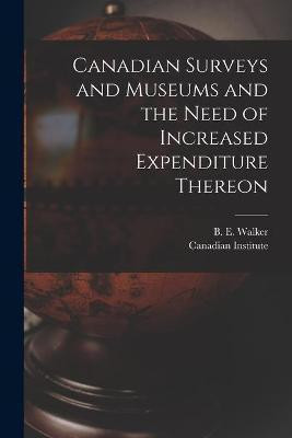 Canadian Surveys and Museums and the Need of Increased Expenditure Thereon [microform](English, Paperback, unknown)