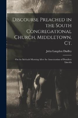 Discourse Preached in the South Congregational Church, Middletown, Ct.(English, Paperback, Dudley John Langdon 1812-1894)