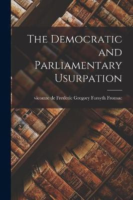 The Democratic and Parliamentary Usurpation [microform](English, Paperback, unknown)