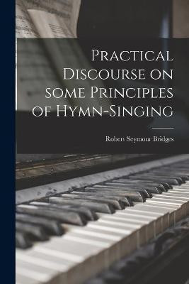 Practical Discourse on Some Principles of Hymn-singing(English, Paperback, Bridges Robert Seymour 1844-1930)