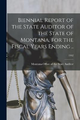 Biennial Report of the State Auditor of the State of Montana, for the Fiscal Years Ending ..; 1932(English, Paperback, unknown)