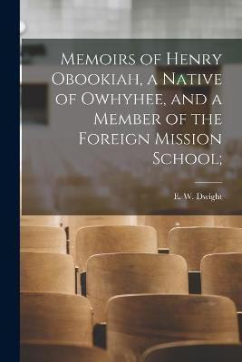 Memoirs of Henry Obookiah, a Native of Owhyhee, and a Member of the Foreign Mission School;(English, Paperback, unknown)