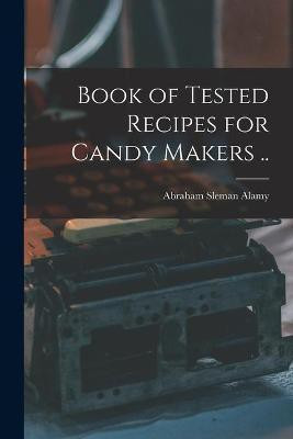 Book of Tested Recipes for Candy Makers ..(English, Paperback, Alamy Abraham Sleman 1886-)