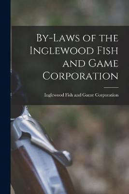 By-laws of the Inglewood Fish and Game Corporation [microform](English, Paperback, unknown)