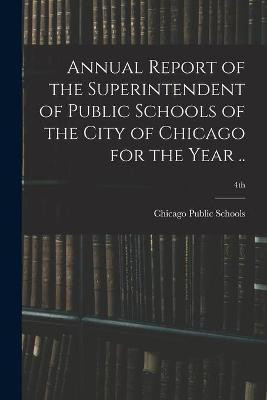 Annual Report of the Superintendent of Public Schools of the City of Chicago for the Year ..; 4th(English, Paperback, unknown)