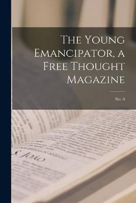 The Young Emancipator, a Free Thought Magazine; no. 8(English, Paperback, Anonymous)