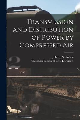Transmission and Distribution of Power by Compressed Air [microform](English, Paperback, Nicholson John T)
