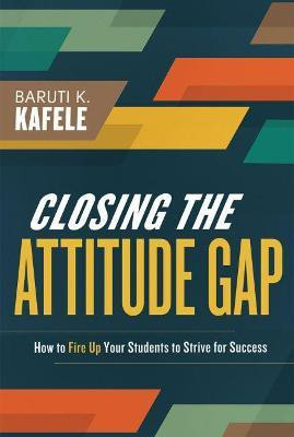 Closing the Attitude Gap  - How to Fire Up Your Students to Strive for Success(English, Paperback, Kafele Baruti)