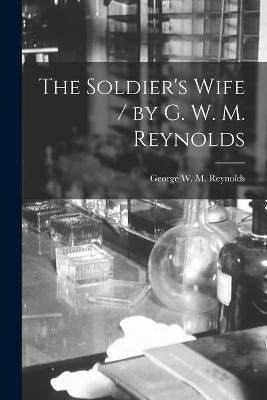 The Soldier's Wife / by G. W. M. Reynolds(English, Paperback, unknown)