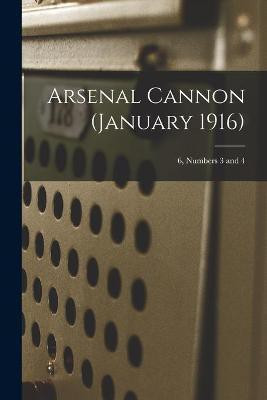 Arsenal Cannon (January 1916); 6, Numbers 3 and 4(English, Paperback, Anonymous)