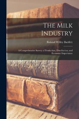 The Milk Industry; a Comprehensive Survey of Production, Distribution, and Economic Importance(English, Paperback, Bartlett Roland Willey 1900-)