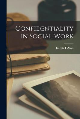 Confidentiality in Social Work(English, Paperback, Alves Joseph T)