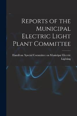 Reports of the Municipal Electric Light Plant Committee [microform](English, Paperback, unknown)