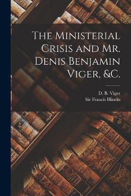 The Ministerial Crisis and Mr. Denis Benjamin Viger, &c. [microform](English, Paperback, unknown)