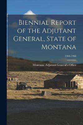 Biennial Report of the Adjutant General, State of Montana; 1964-1966(English, Paperback, unknown)