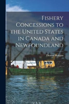 Fishery Concessions to the United States in Canada and Newfoundland [microform](English, Paperback, Hodgins Thomas 1828-1910)