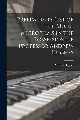 Preliminary List of the Music Microfilms in the Possession of Professor Andrew Hughes(English, Paperback, Hughes Andrew 1937-)