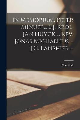 In Memorium, Peter Minuit ... S.J. Krol, Jan Huyck ... Rev. Jonas Michaëlius ... J.C. Lanphier ...(English, Paperback, unknown)