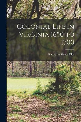 Colonial Life in Virginia 1650 to 1700(English, Paperback, Rice Katharine Grace)