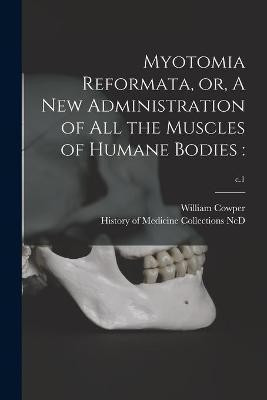 Myotomia Reformata, or, A New Administration of All the Muscles of Humane Bodies(English, Paperback, Cowper William 1666-1709)