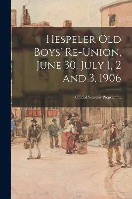 Hespeler Old Boys' Re-union, June 30, July 1, 2 and 3, 1906(English, Paperback, Anonymous)