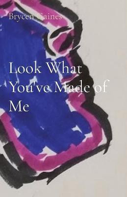Look What You've Made of Me(English, Paperback, Gaines Brycen)