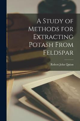 A Study of Methods for Extracting Potash From Feldspar(English, Paperback, Quinn Robert John)