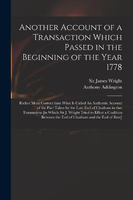 Another Account of a Transaction Which Passed in the Beginning of the Year 1778(English, Paperback, Addington Anthony 1713-1790)