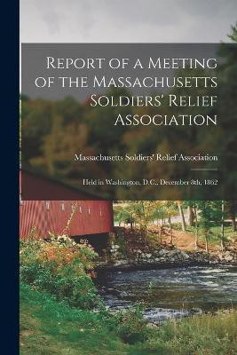 Report of a Meeting of the Massachusetts Soldiers' Relief Association(English, Paperback, unknown)