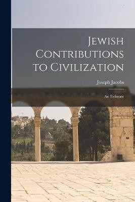 Jewish Contributions to Civilization(English, Paperback, Jacobs Joseph 1854-1916)